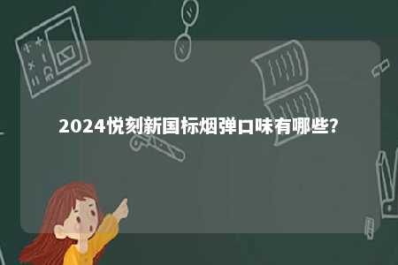 2024悦刻新国标烟弹口味有哪些？ 